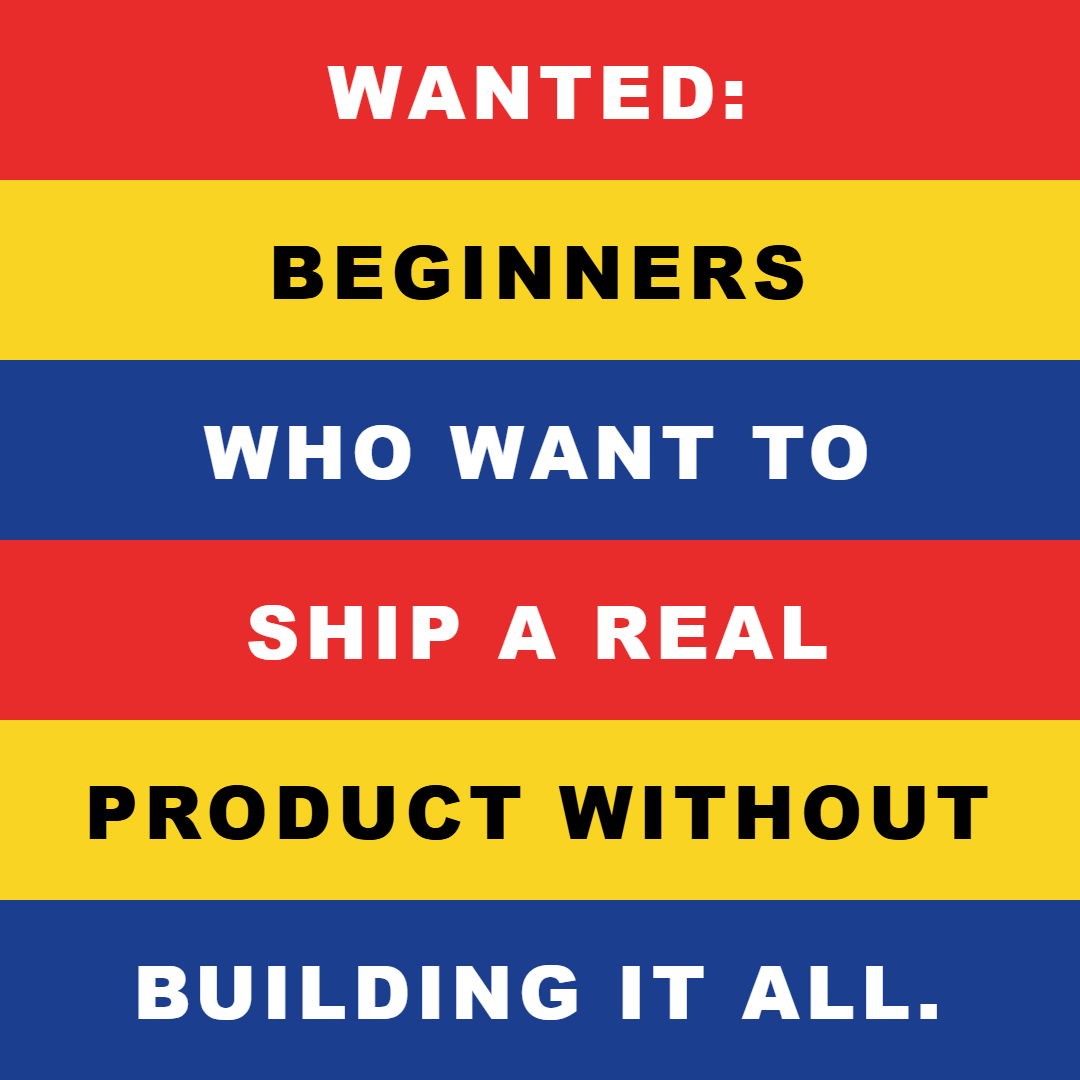 WANTED Poster — "WANTED: BEGINNERS WHO WANT TO SHIP A REAL PRODUCT WITHOUT BUILDING IT ALL."